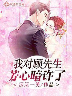 我对顾先生芳心暗许了