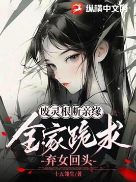 废灵根，断亲缘，全家跪求弃女回头