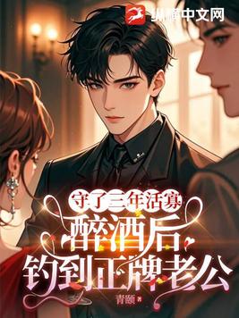 守了三年活寡，醉酒后钓到正牌老公