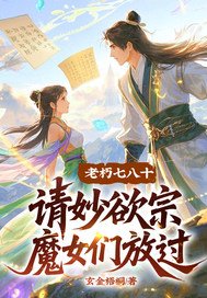 老朽七八十，请妙欲宗魔女们放过