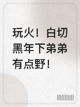 玩火！白切黑年下弟弟有点野！