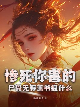 惨死你害的，尸骨无存王爷疯什么
