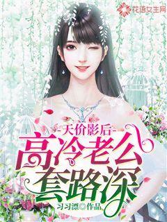 天价影后：高冷老公套路深