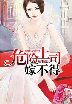 骗妻婚约，危险上司嫁不得