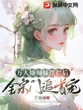 万人嫌师妹摆烂后，全宗门追着宠
