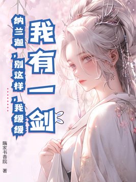 我有一剑：纳兰迦，别这样，我缓缓