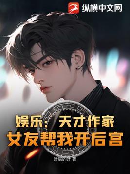 娱乐：天才作家，女友帮我开后宫