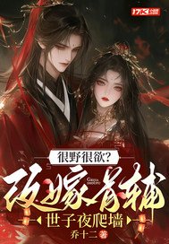 很野很欲？改嫁首辅，世子夜爬墙