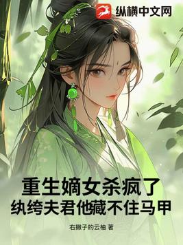 重生嫡女杀疯了！纨绔夫君他藏不住马甲